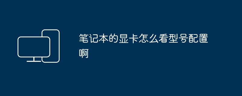 2024年笔记本的显卡怎么看型号配置啊