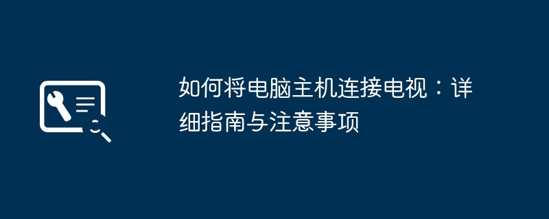 2024年如何将电脑主机连接电视：详细指南与注意事项