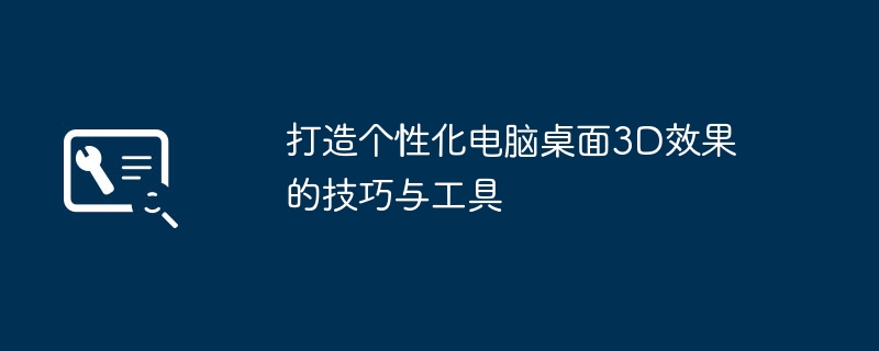 2024年打造个性化电脑桌面3D效果的技巧与工具