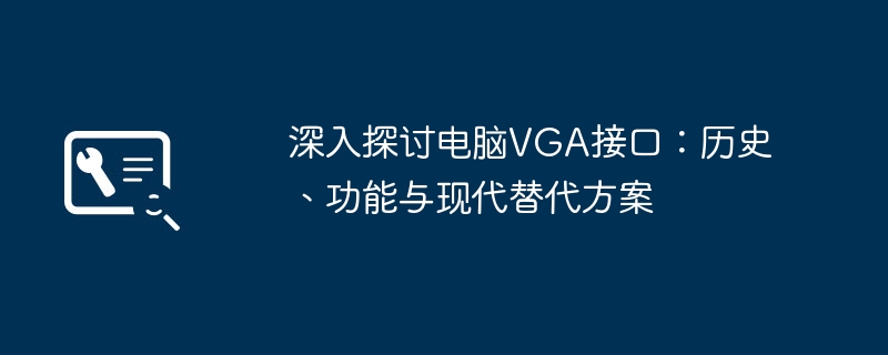 2024年深入探讨电脑VGA接口：历史、功能与现代替代方案