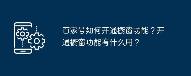 2024年百家号如何开通橱窗功能？开通橱窗功能有什么用？