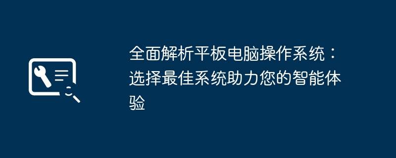 2024年全面解析平板电脑操作系统：选择最佳系统助力您的智能体验