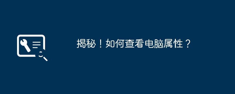 2024年揭秘！如何查看电脑属性？