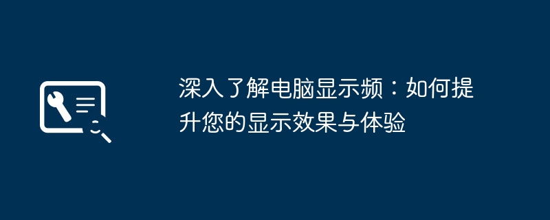 2024年深入了解电脑显示频：如何提升您的显示效果与体验