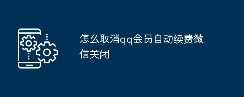 2024年怎么取消qq会员自动续费微信关闭