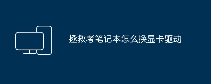 2024年拯救者笔记本怎么换显卡驱动