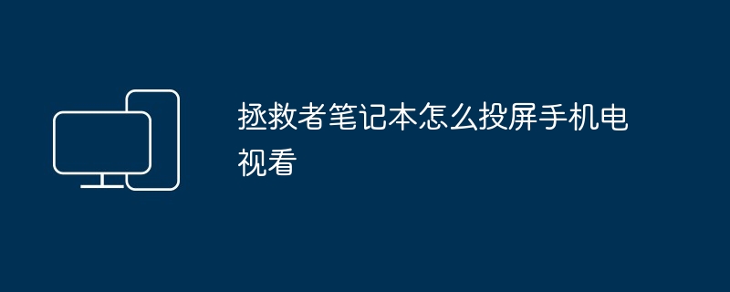 2024年拯救者笔记本怎么投屏手机电视看