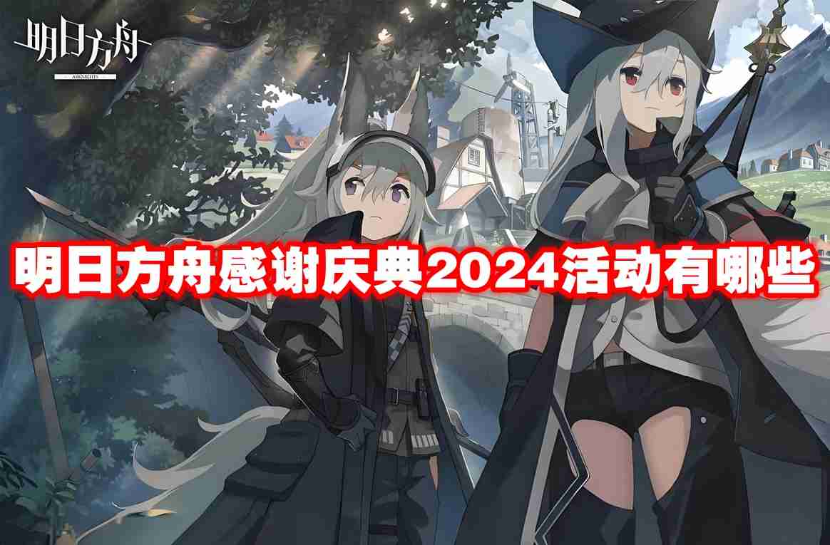 2024年明日方舟感谢庆典2024活动有哪些 明日方舟感谢庆典2024活动汇总