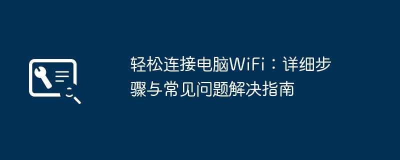 2024年轻松连接电脑WiFi：详细步骤与常见问题解决指南