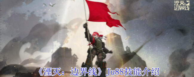 2024年《湮灭：边界线》Ju88技能介绍