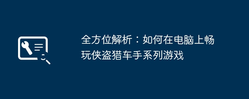 2024年全方位解析：如何在电脑上畅玩侠盗猎车手系列游戏