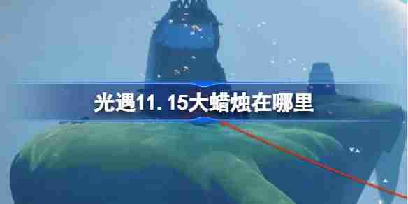 2024年光遇11.15大蜡烛在哪里 光遇11月15日大蜡烛位置攻略