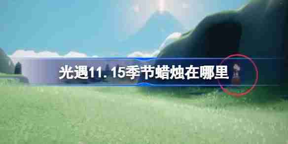 2024年光遇11.15季节蜡烛在哪里 光遇11月15日季节蜡烛位置攻略