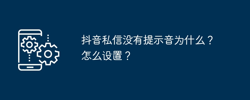 2024年抖音私信没有提示音为什么？怎么设置？