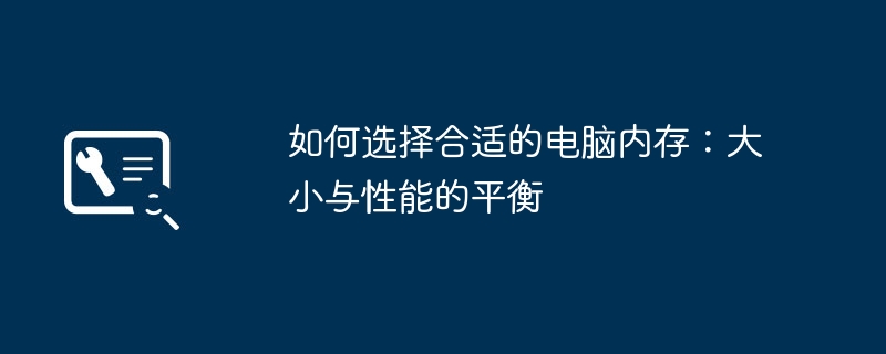 2024年如何选择合适的电脑内存：大小与性能的平衡