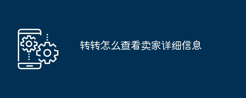 2024年转转怎么查看卖家详细信息