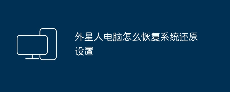 2024年外星人电脑怎么恢复系统还原设置