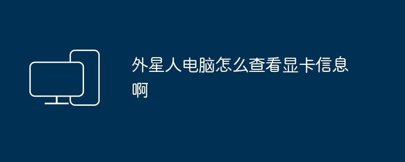 2024年外星人电脑怎么查看显卡信息啊