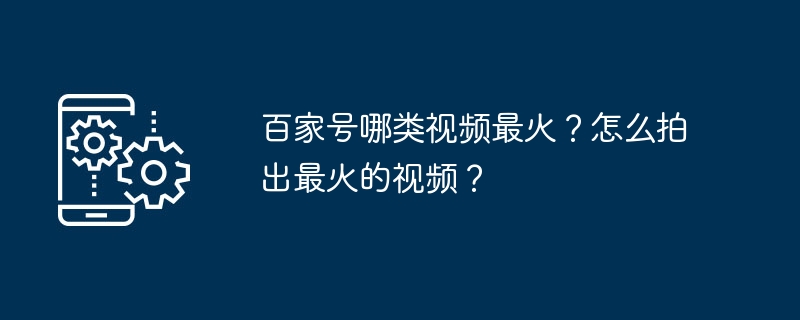 2024年百家号哪类视频最火？怎么拍出最火的视频？