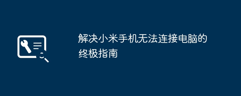 2024年解决小米手机无法连接电脑的终极指南