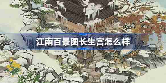 2024年江南百景图长生宫怎么样 江南百景图江南宝藏系列建筑介绍