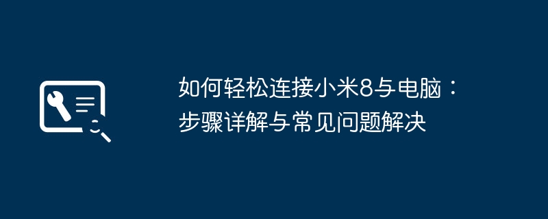 2024年如何轻松连接小米8与电脑：步骤详解与常见问题解决