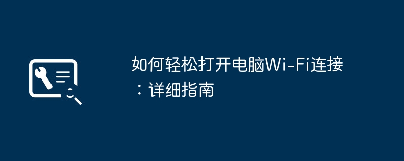 2024年如何轻松打开电脑Wi-Fi连接：详细指南