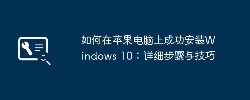 2024年如何在苹果电脑上成功安装Windows 10：详细步骤与技巧