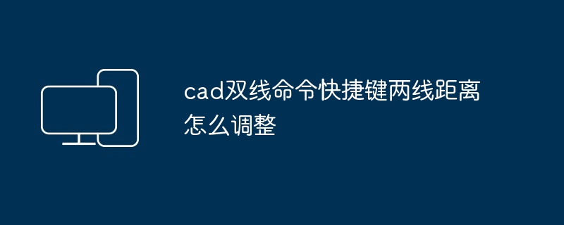 2024年cad双线命令快捷键两线距离怎么调整