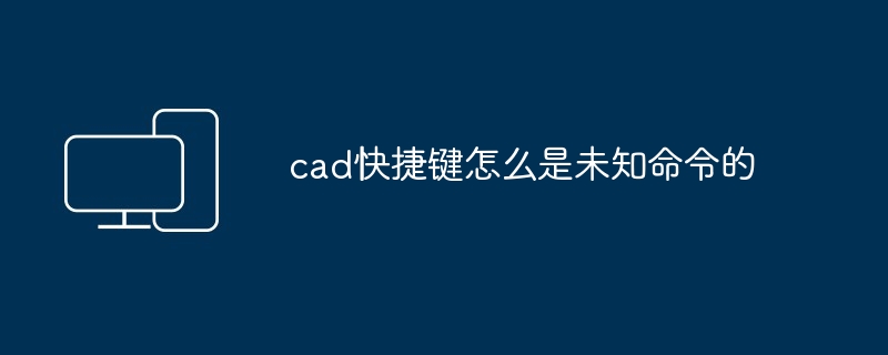 2024年cad快捷键怎么是未知命令的