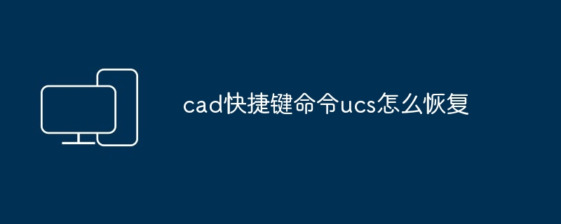 2024年cad快捷键命令ucs怎么恢复