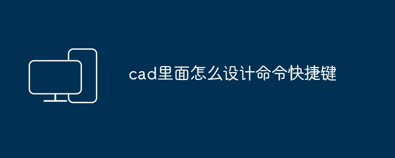 2024年cad里面怎么设计命令快捷键