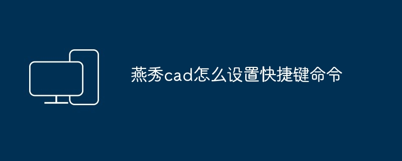 2024年燕秀cad怎么设置快捷键命令