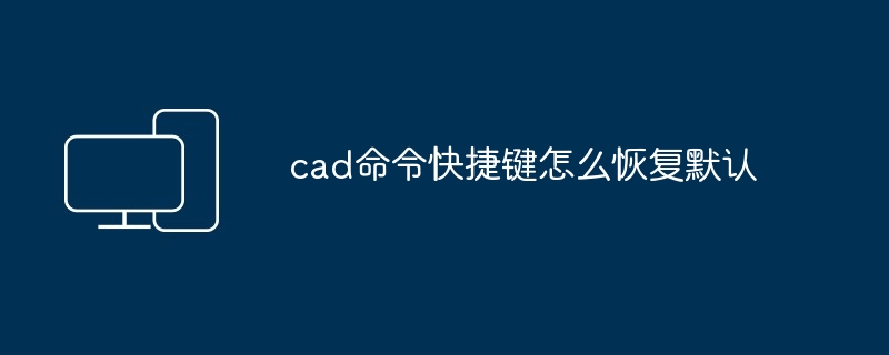 2024年cad命令快捷键怎么恢复默认