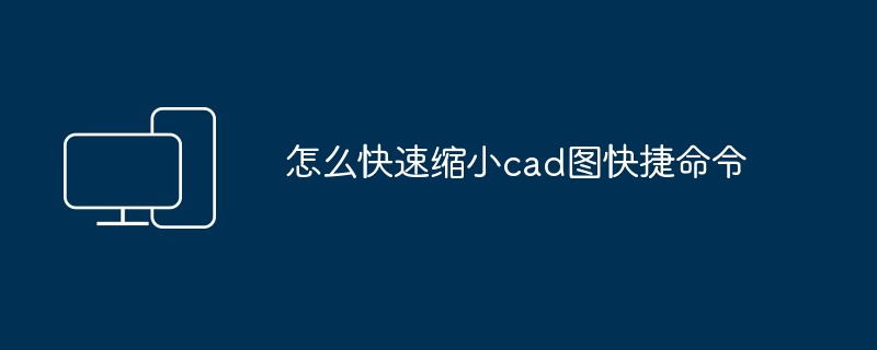 2024年怎么快速缩小cad图快捷命令