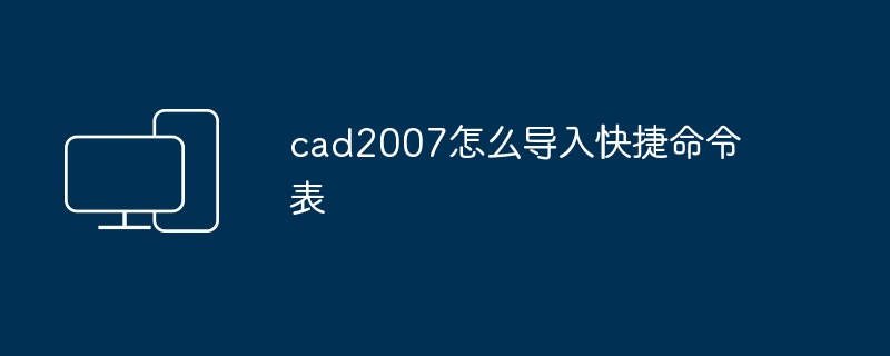 2024年cad2007怎么导入快捷命令表