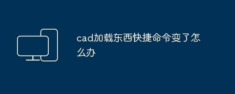 2024年cad加载东西快捷命令变了怎么办