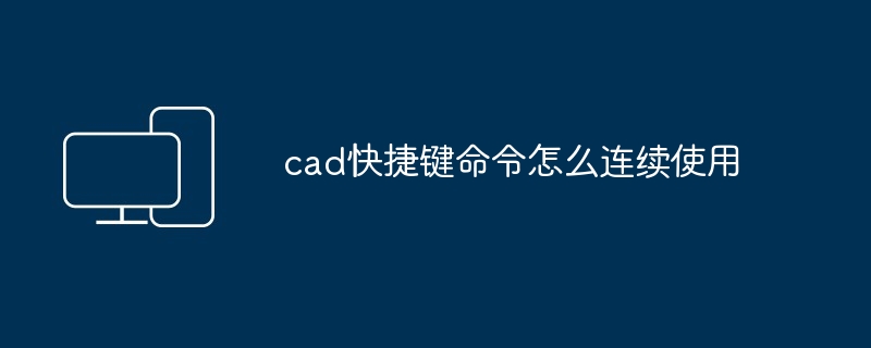 2024年cad快捷键命令怎么连续使用