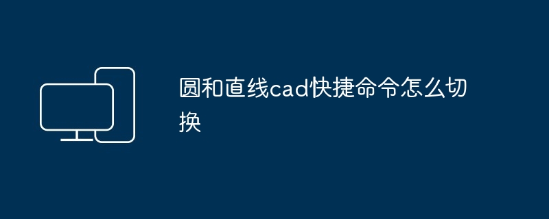 2024年圆和直线cad快捷命令怎么切换