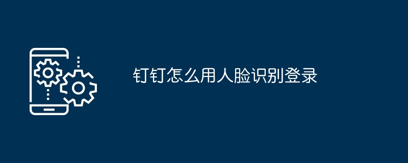 2024年钉钉怎么用人脸识别登录