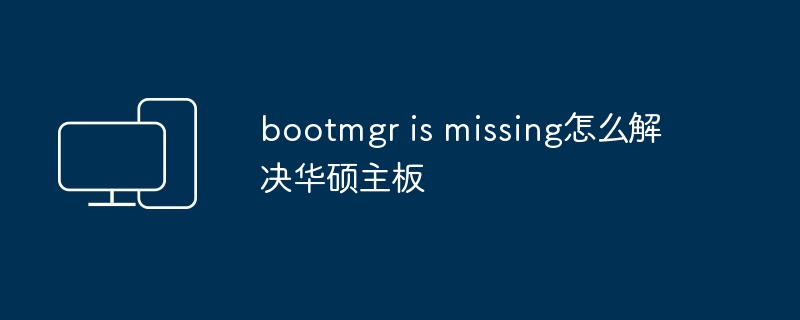 2024年bootmgr is missing怎么解决华硕主板