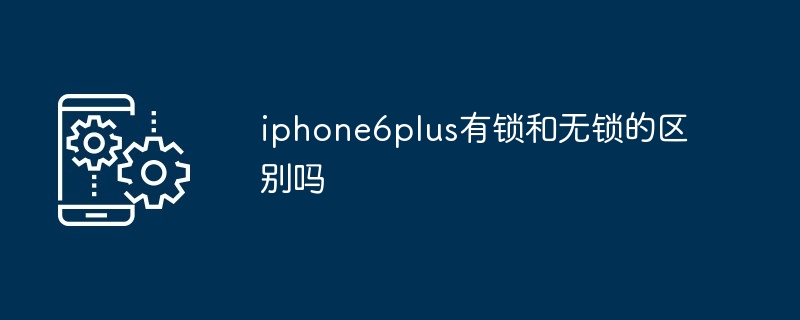 2024年iphone6plus有锁和无锁的区别吗