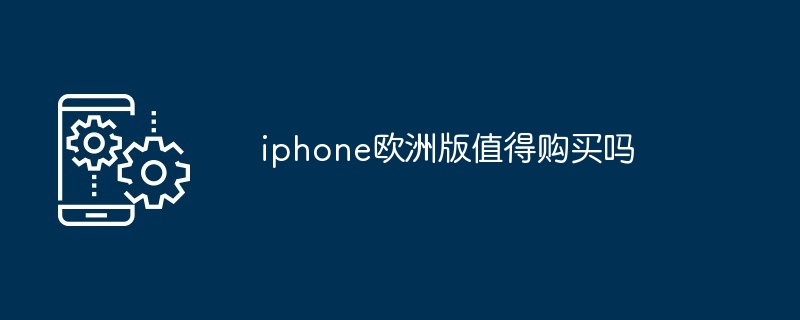 2024年iphone欧洲版值得购买吗