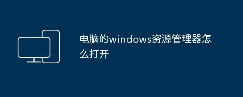 2024年电脑的windows资源管理器怎么打开