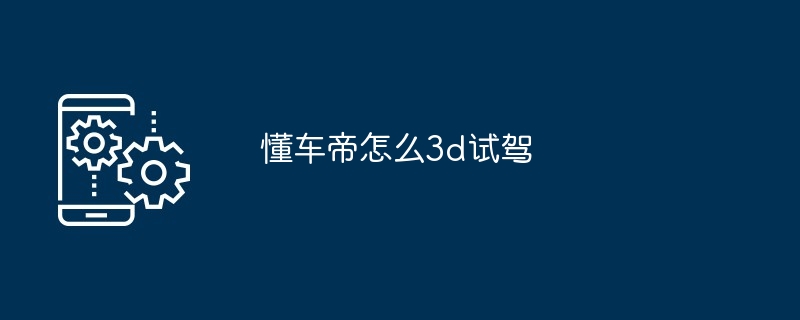 2024年懂车帝怎么3d试驾