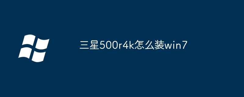 2024年三星500r4k怎么装win7