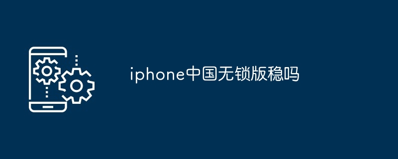 2024年iphone中国无锁版稳吗