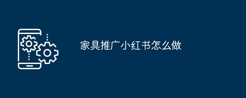 2024年家具推广小红书怎么做