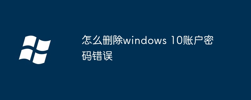 2024年怎么删除windows 10账户密码错误