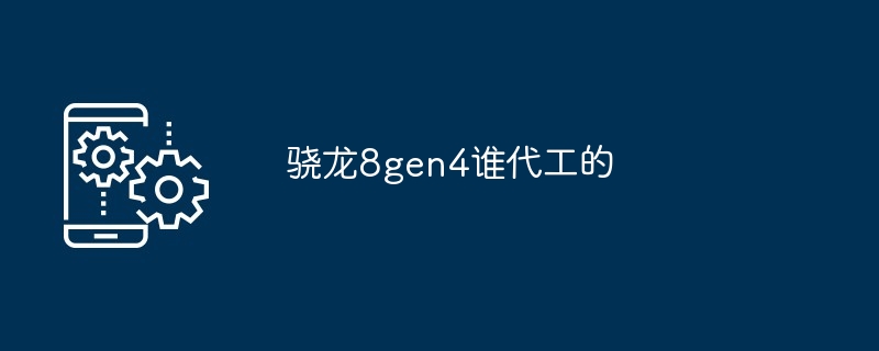 2024年骁龙8gen4谁代工的